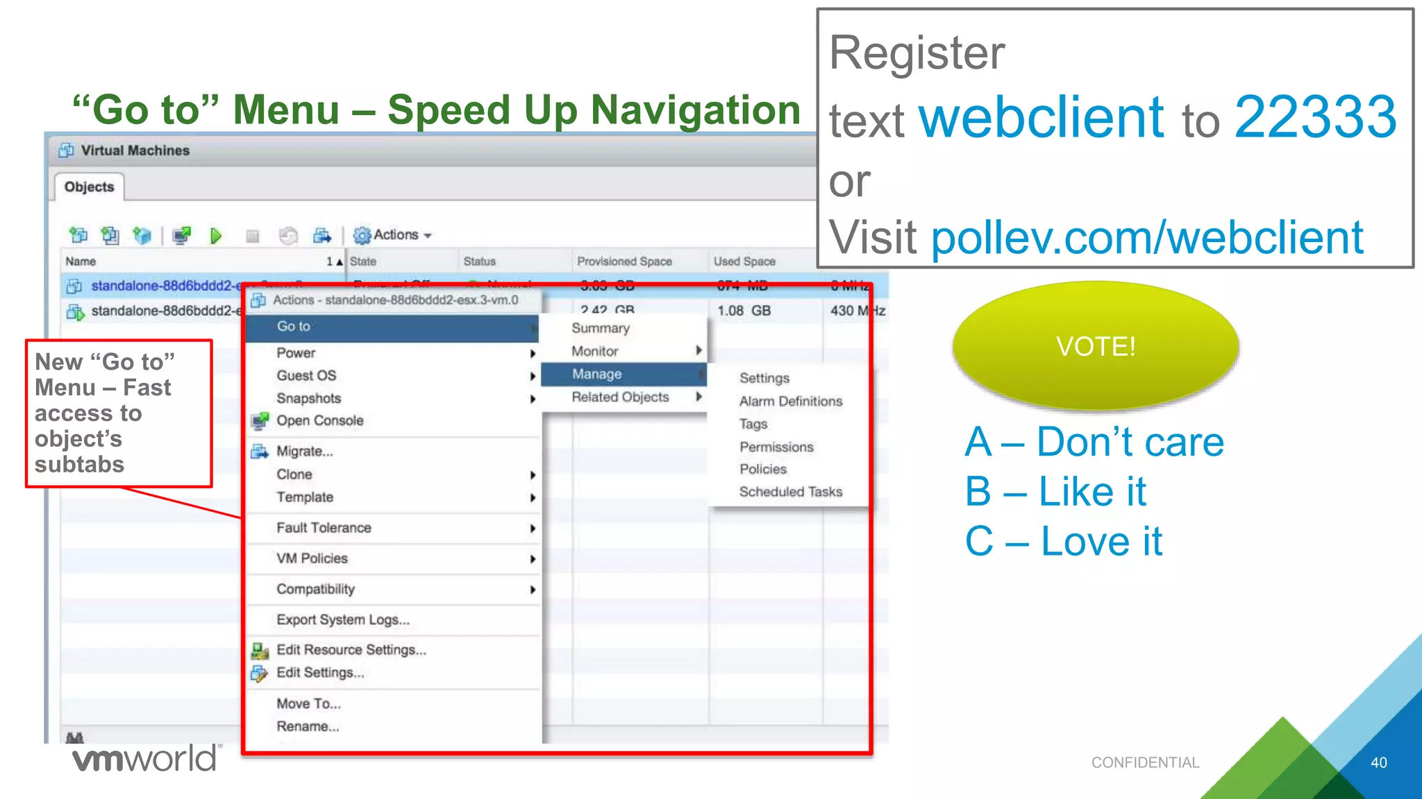 “Go to” Menu – Speed Up Navigation
40
New “Go to”
Menu – Fast
access to
object’s
subtabs
Register
text webclient to 22333
or
Visit pollev.com/webclient
A – Don’t care
B – Like it
C – Love it
VOTE!
CONFIDENTIAL
 