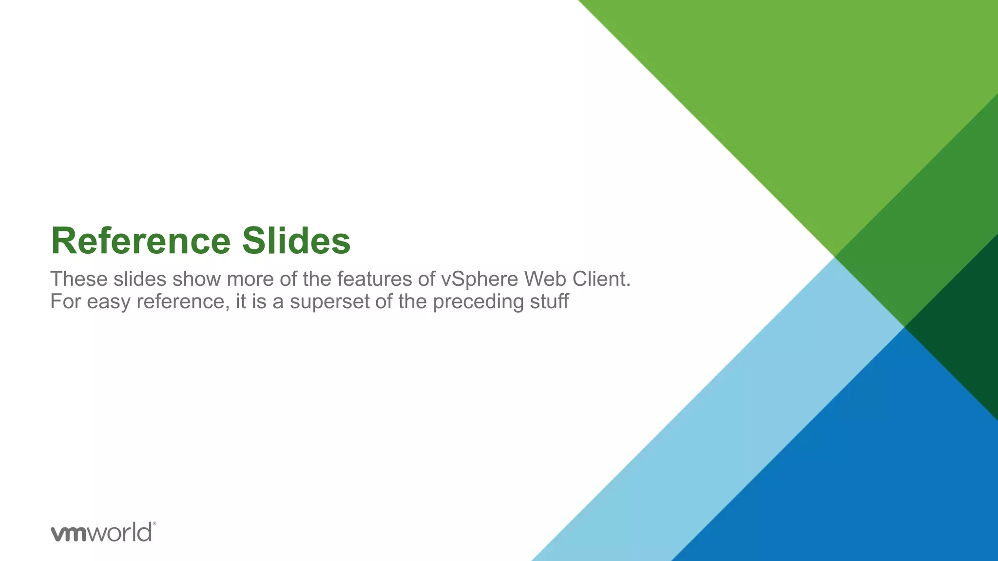 Reference Slides
These slides show more of the features of vSphere Web Client.
For easy reference, it is a superset of the preceding stuff
 