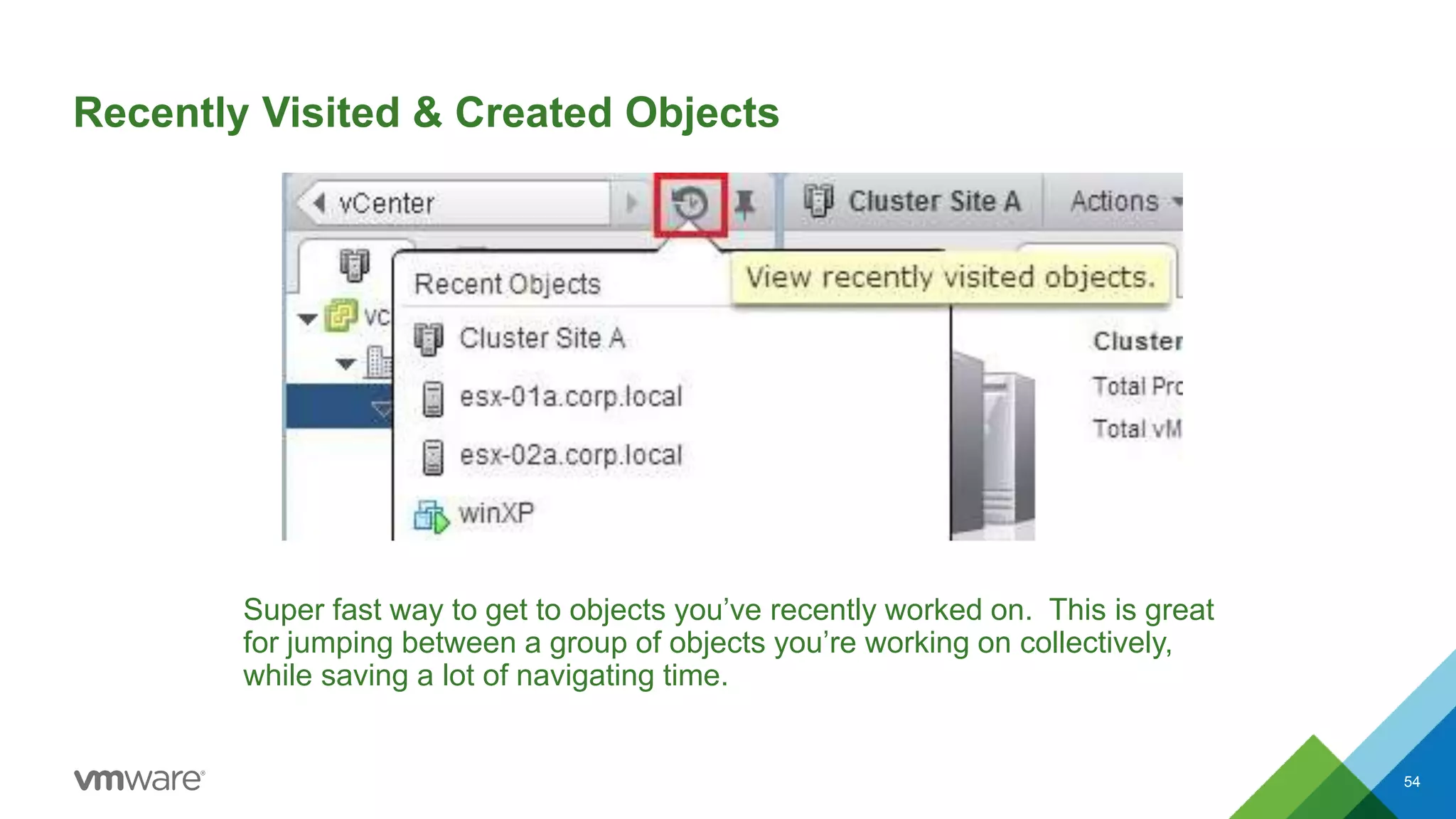 Recently Visited & Created Objects
Super fast way to get to objects you’ve recently worked on. This is great
for jumping between a group of objects you’re working on collectively,
while saving a lot of navigating time.
54
 