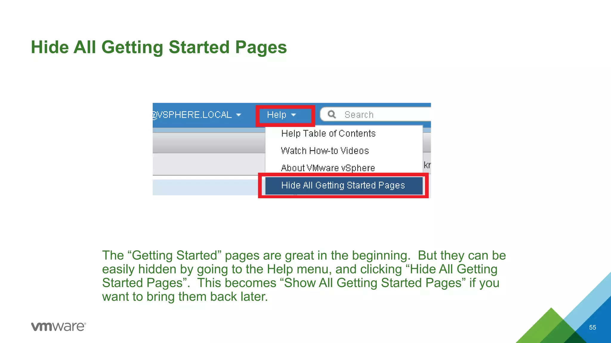 Hide All Getting Started Pages
The “Getting Started” pages are great in the beginning. But they can be
easily hidden by going to the Help menu, and clicking “Hide All Getting
Started Pages”. This becomes “Show All Getting Started Pages” if you
want to bring them back later.
55
 
