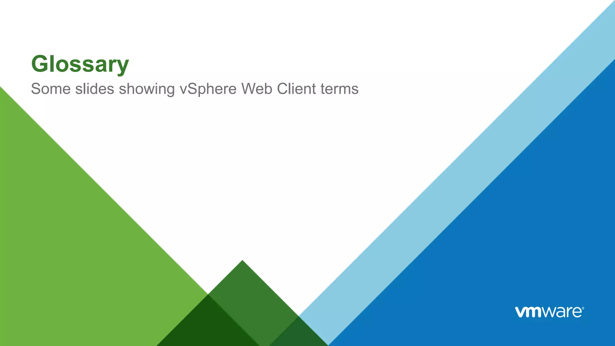 Glossary
Some slides showing vSphere Web Client terms
 