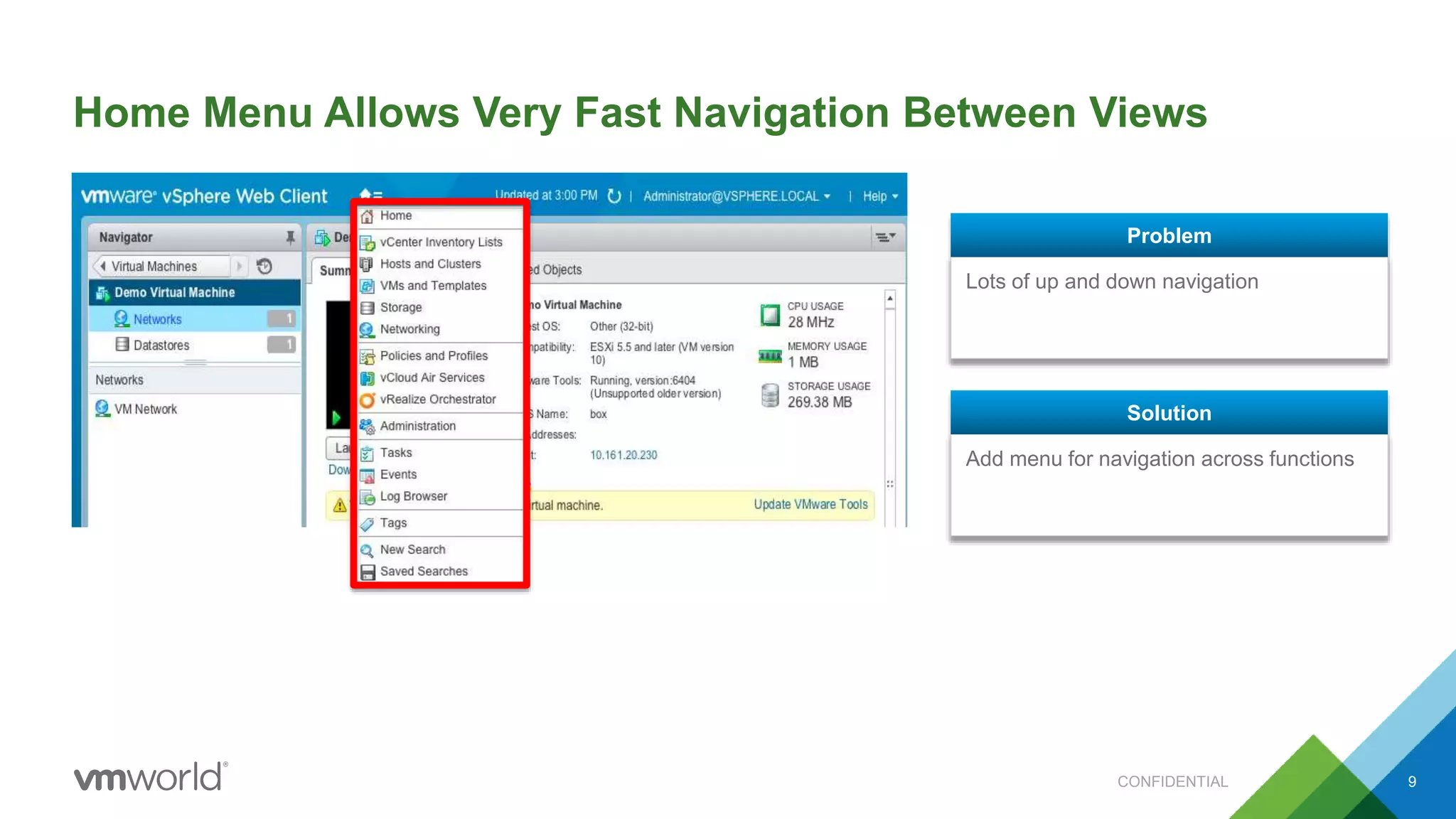 Home Menu Allows Very Fast Navigation Between Views
9
Lots of up and down navigation
Problem
Add menu for navigation across functions
Solution
CONFIDENTIAL
 