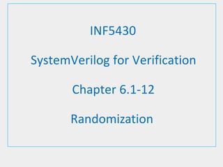 INF5430
SystemVerilog for Verification
Chapter 6.1-12
Randomization
 