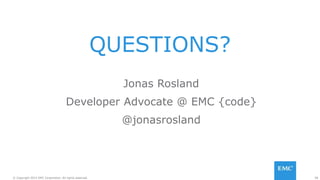 58© Copyright 2015 EMC Corporation. All rights reserved.
QUESTIONS?
Jonas Rosland
Developer Advocate @ EMC {code}
@jonasrosland
 