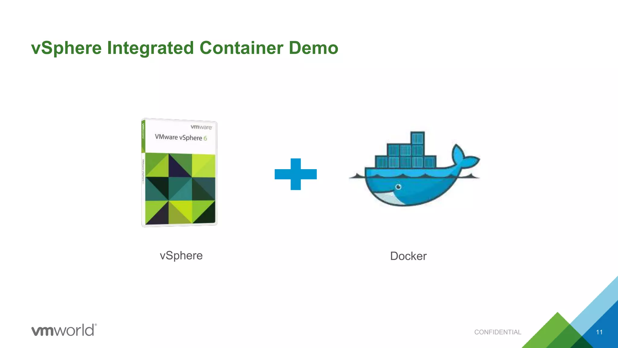 vSphere Integrated Container Demo
CONFIDENTIAL 11
vSphere Docker
 
