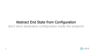 26
Abstract End State from Configuration
don’t store declarative configuration inside the endpoint
 