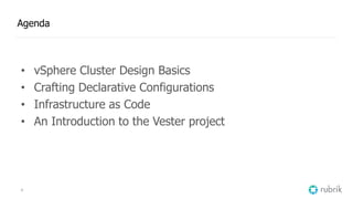 4
Agenda
• vSphere Cluster Design Basics
• Crafting Declarative Configurations
• Infrastructure as Code
• An Introduction to the Vester project
 