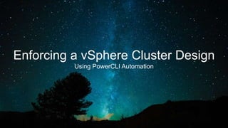 1
Enforcing a vSphere Cluster Design
Using PowerCLI Automation
 