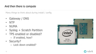 13
And then there is compute
Many things to think about during install / config
• Gateway / DNS
• NTP
• NUMA
• Syslog + Sc...