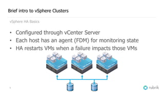 9
Brief intro to vSphere Clusters
vSphere HA Basics
• Configured through vCenter Server
• Each host has an agent (FDM) for...