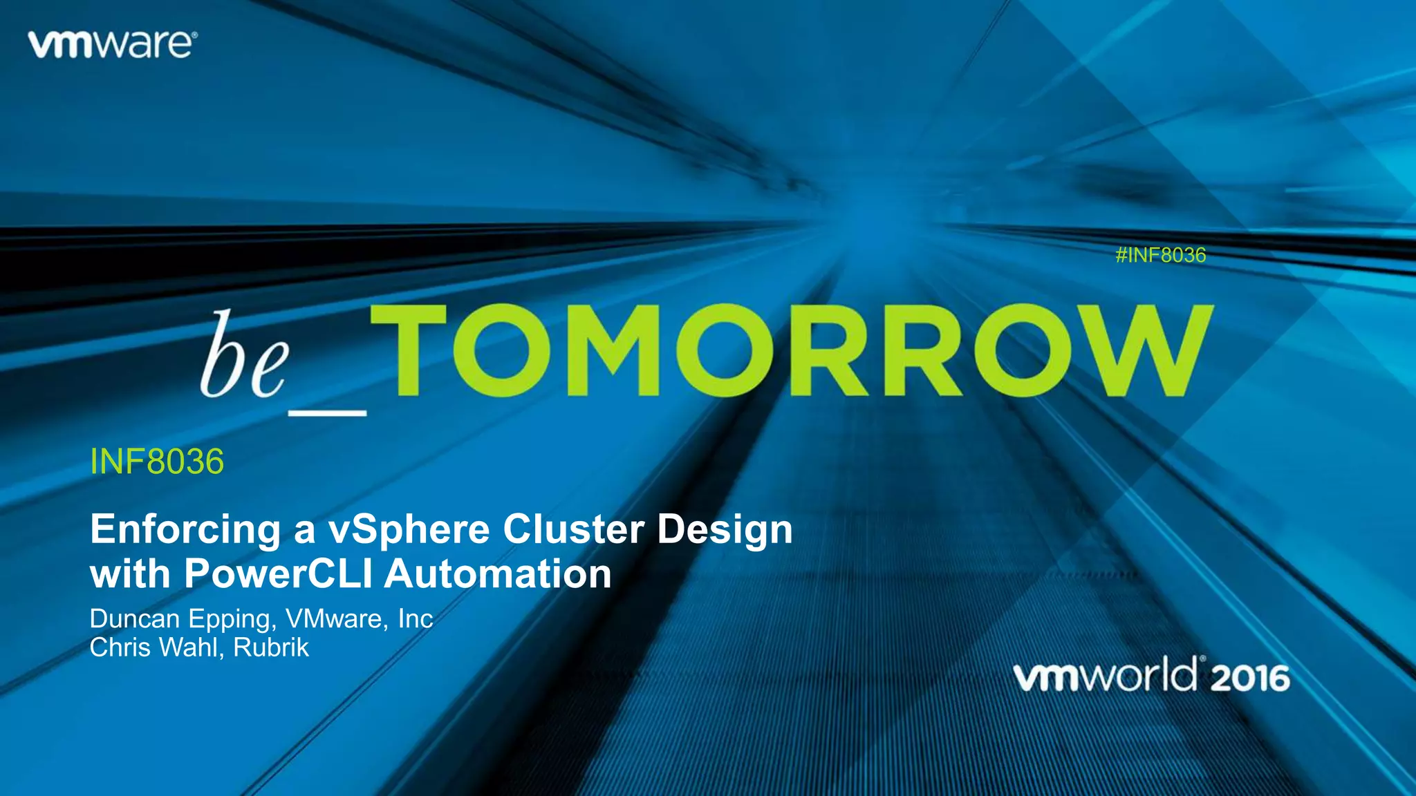 Enforcing a vSphere Cluster Design
with PowerCLI Automation
Duncan Epping, VMware, Inc
Chris Wahl, Rubrik
INF8036
#INF8036
 
