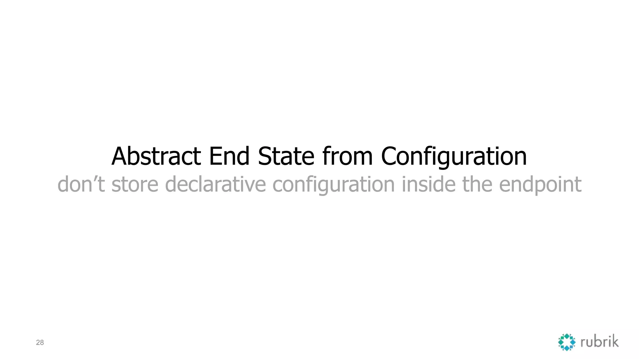 28
Abstract End State from Configuration
don’t store declarative configuration inside the endpoint
 