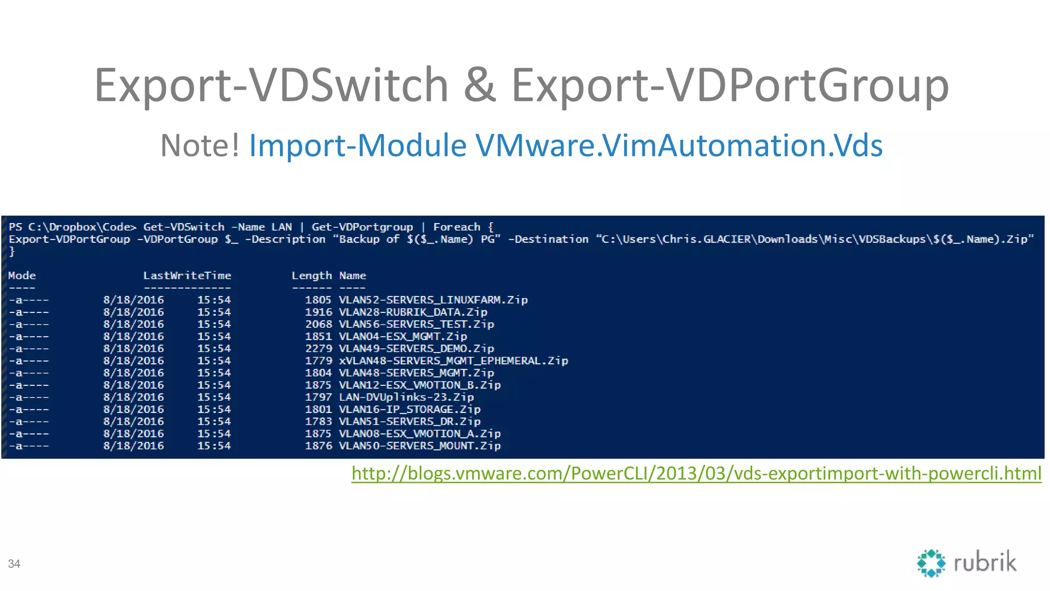 Export-VDSwitch & Export-VDPortGroup
Note! Import-Module VMware.VimAutomation.Vds
34
http://blogs.vmware.com/PowerCLI/2013/03/vds-exportimport-with-powercli.html
 