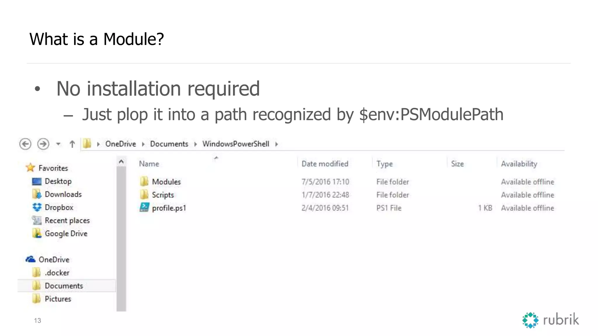 13 What is a Module? • No installation required – Just plop it into a path recognized by $env:PSModulePath 