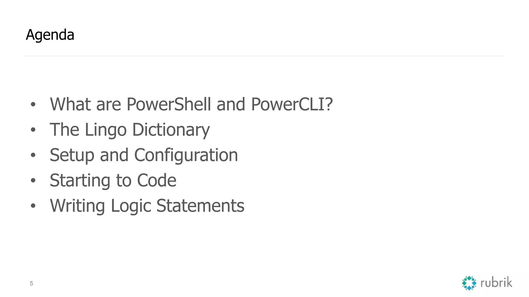 5 Agenda • What are PowerShell and PowerCLI? • The Lingo Dictionary • Setup and Configuration • Starting to Code • Writing Logic Statements 