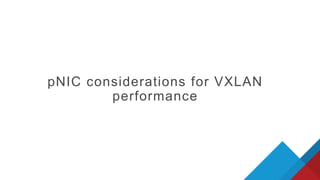pNIC considerations for VXLAN
performance
 