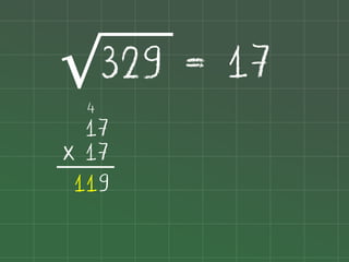 329 = 17
√
4

17
x 17
119

 