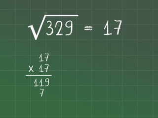 329 = 17
√
17
x 17
119
7

 