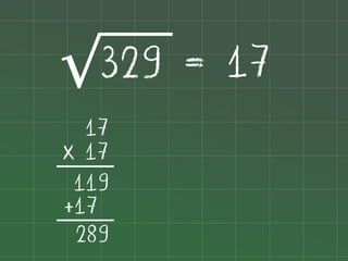 329 = 17
√
17
x 17
119
+17
289

 