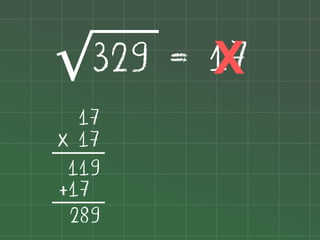 329 = 17
X
√
17
x 17
119
+17
289

 