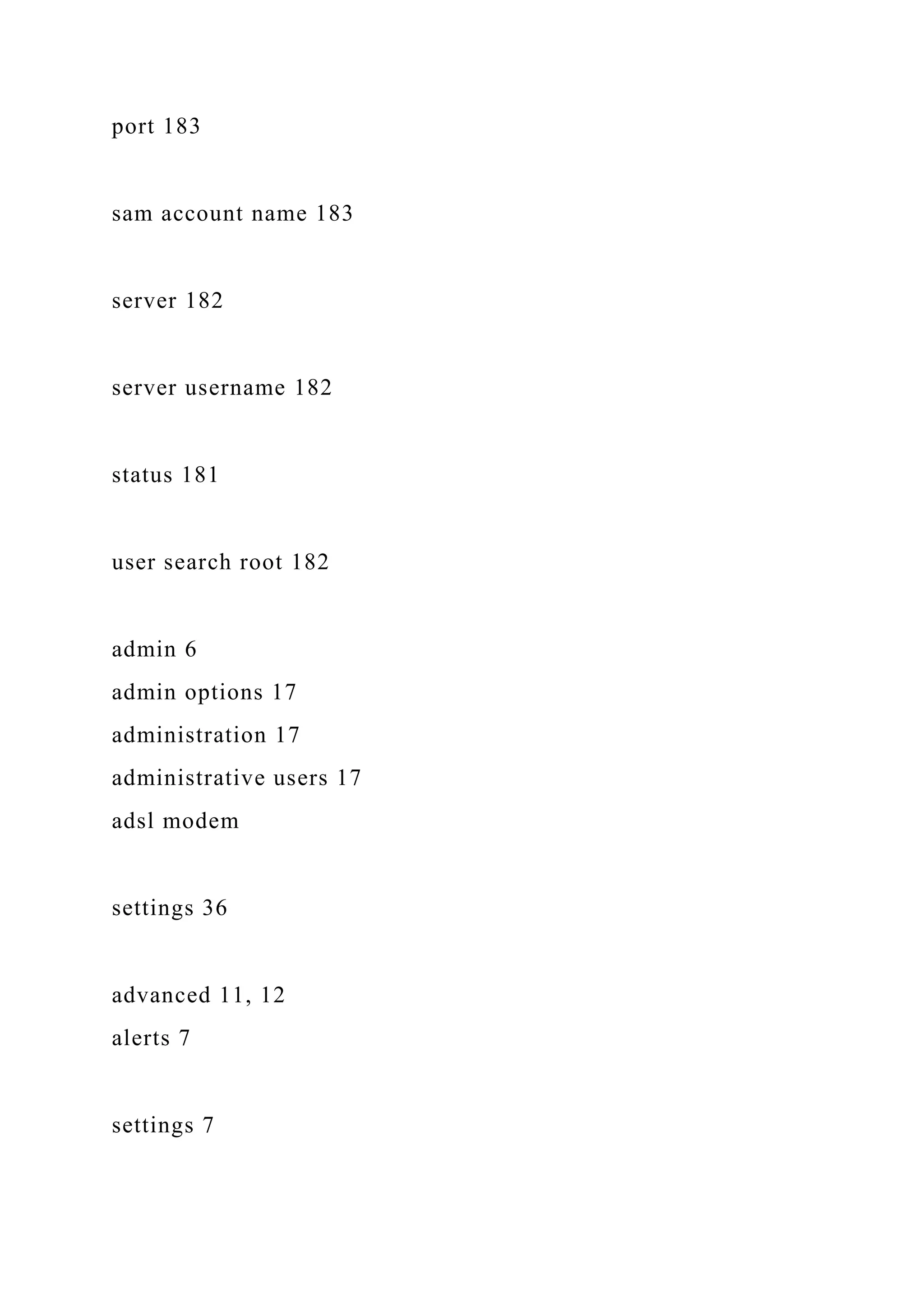 port 183
sam account name 183
server 182
server username 182
status 181
user search root 182
admin 6
admin options 17
administration 17
administrative users 17
adsl modem
settings 36
advanced 11, 12
alerts 7
settings 7
 