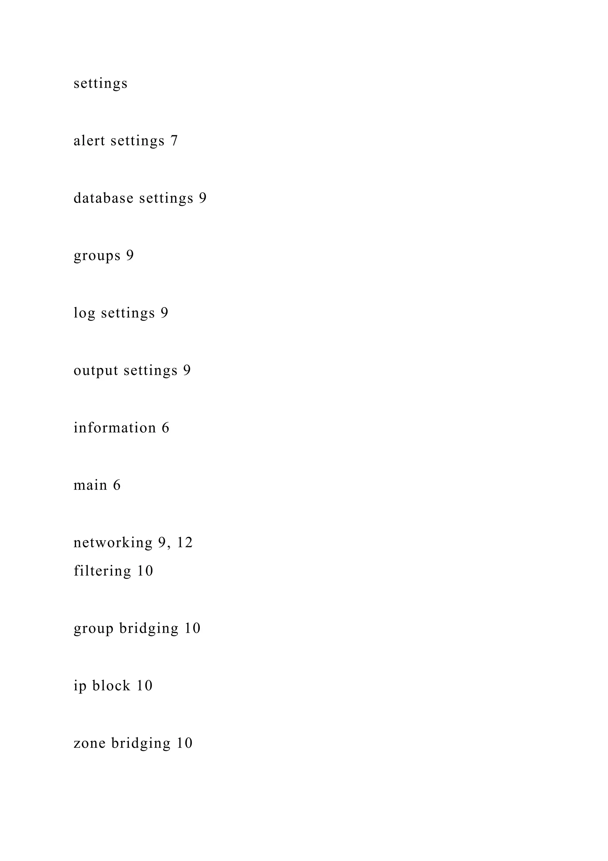 settings
alert settings 7
database settings 9
groups 9
log settings 9
output settings 9
information 6
main 6
networking 9, 12
filtering 10
group bridging 10
ip block 10
zone bridging 10
 