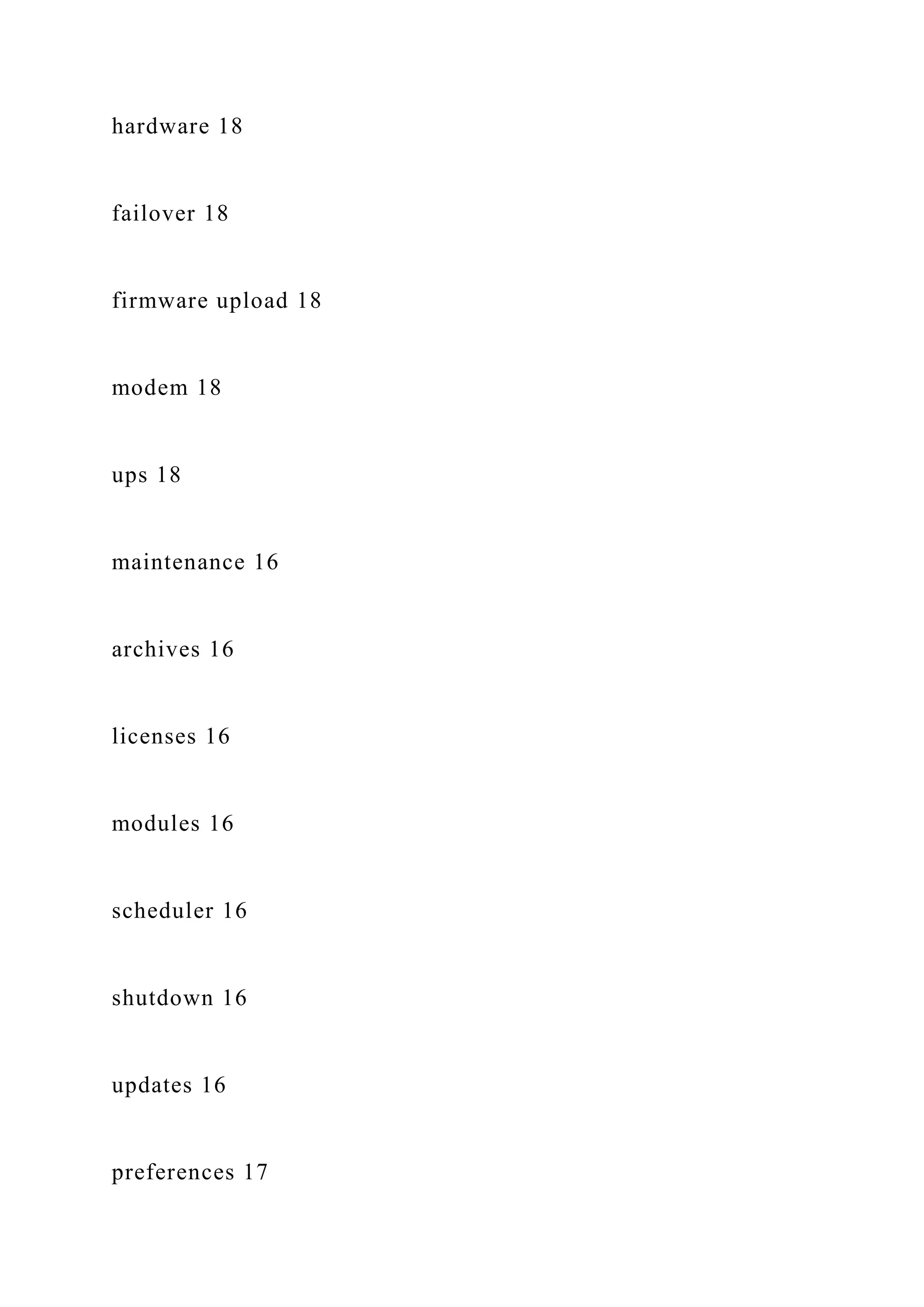 hardware 18
failover 18
firmware upload 18
modem 18
ups 18
maintenance 16
archives 16
licenses 16
modules 16
scheduler 16
shutdown 16
updates 16
preferences 17
 