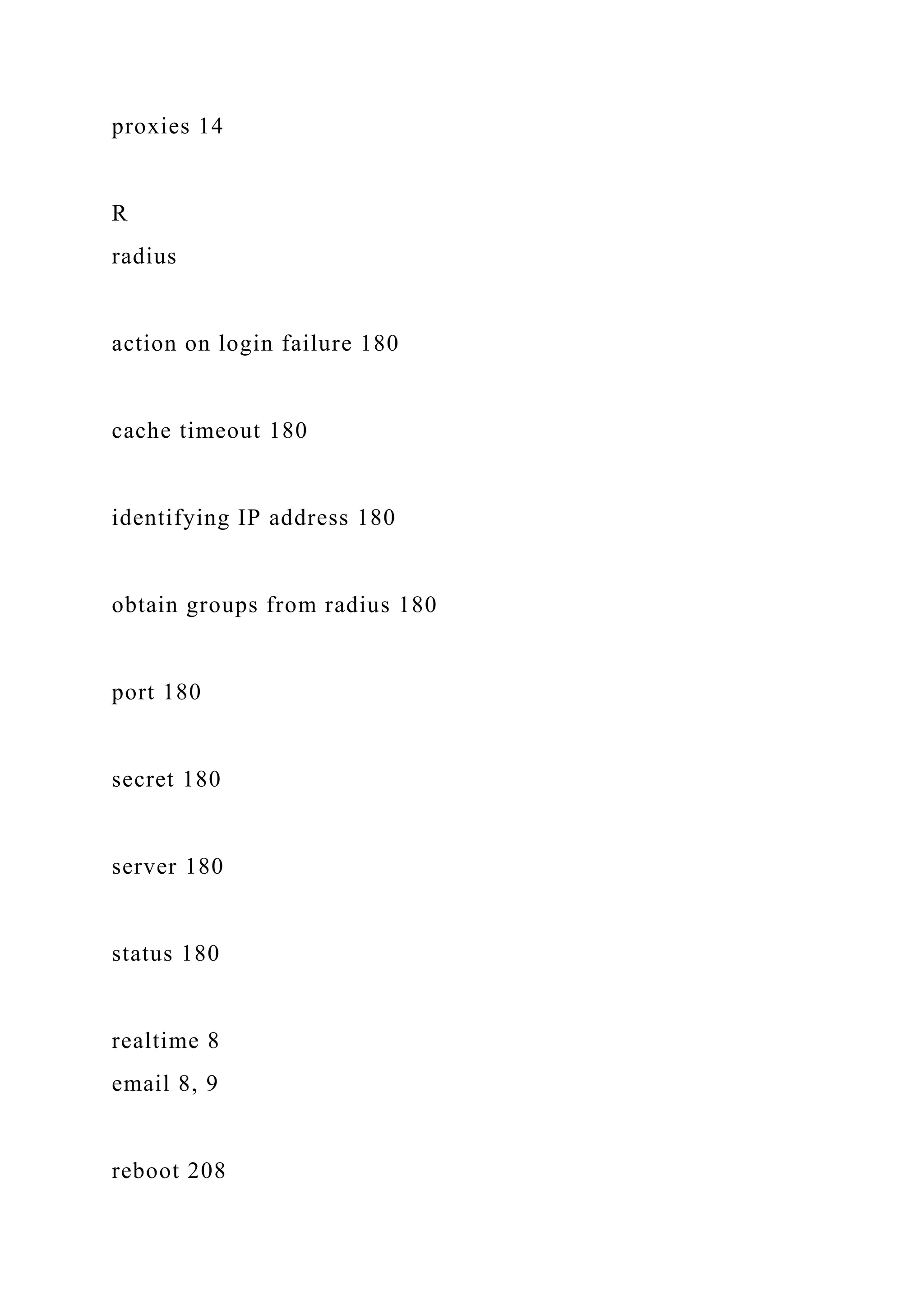 proxies 14
R
radius
action on login failure 180
cache timeout 180
identifying IP address 180
obtain groups from radius 180
port 180
secret 180
server 180
status 180
realtime 8
email 8, 9
reboot 208
 