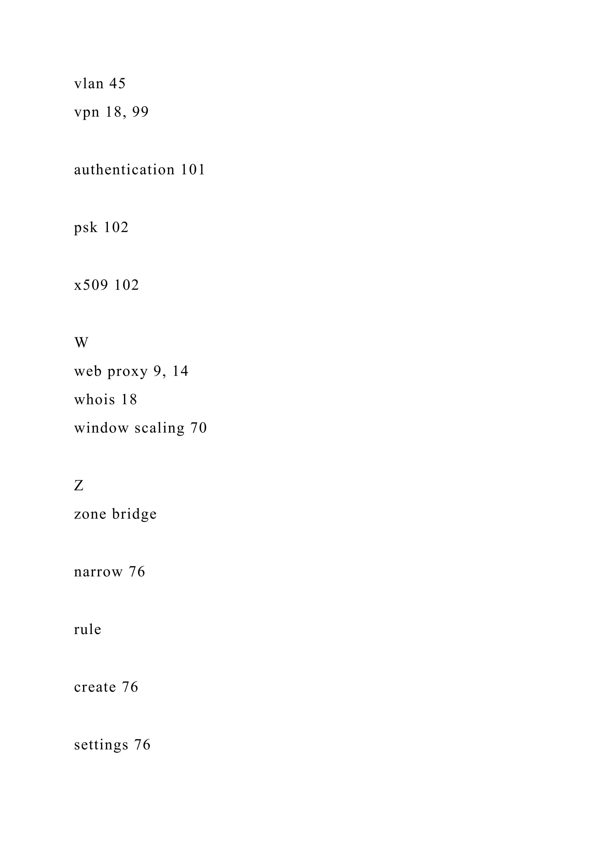 vlan 45
vpn 18, 99
authentication 101
psk 102
x509 102
W
web proxy 9, 14
whois 18
window scaling 70
Z
zone bridge
narrow 76
rule
create 76
settings 76
 