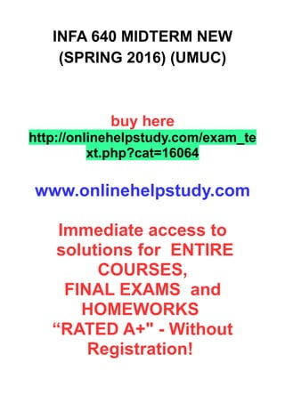INFA 640 MIDTERM NEW
(SPRING 2016) (UMUC)
buy here
http://onlinehelpstudy.com/exam_te
xt.php?cat=16064
www.onlinehelpstudy.com
Immediate access to
solutions for ENTIRE
COURSES,
FINAL EXAMS and
HOMEWORKS
“RATED A+" - Without
Registration!
 