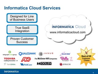 Informatica Cloud Services www.informaticacloud.com True SaaS Integration Proven Customer Success Designed for Line of Business Users 