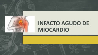 INFACTO AGUDO DE
MIOCARDIO
 