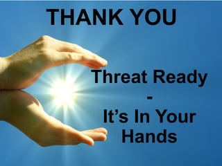 Threat Ready
-
It’s In Your
Hands
THANK YOU
 