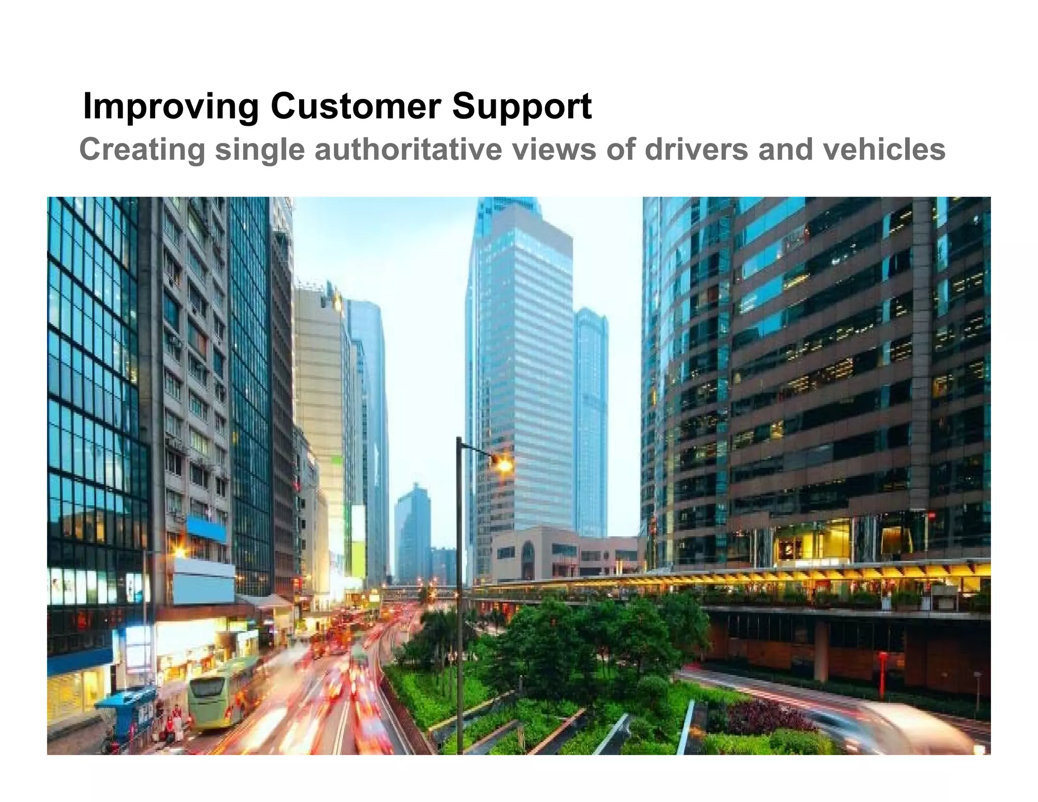 Improving Customer Support
Creating single authoritative views of drivers and vehicles
 