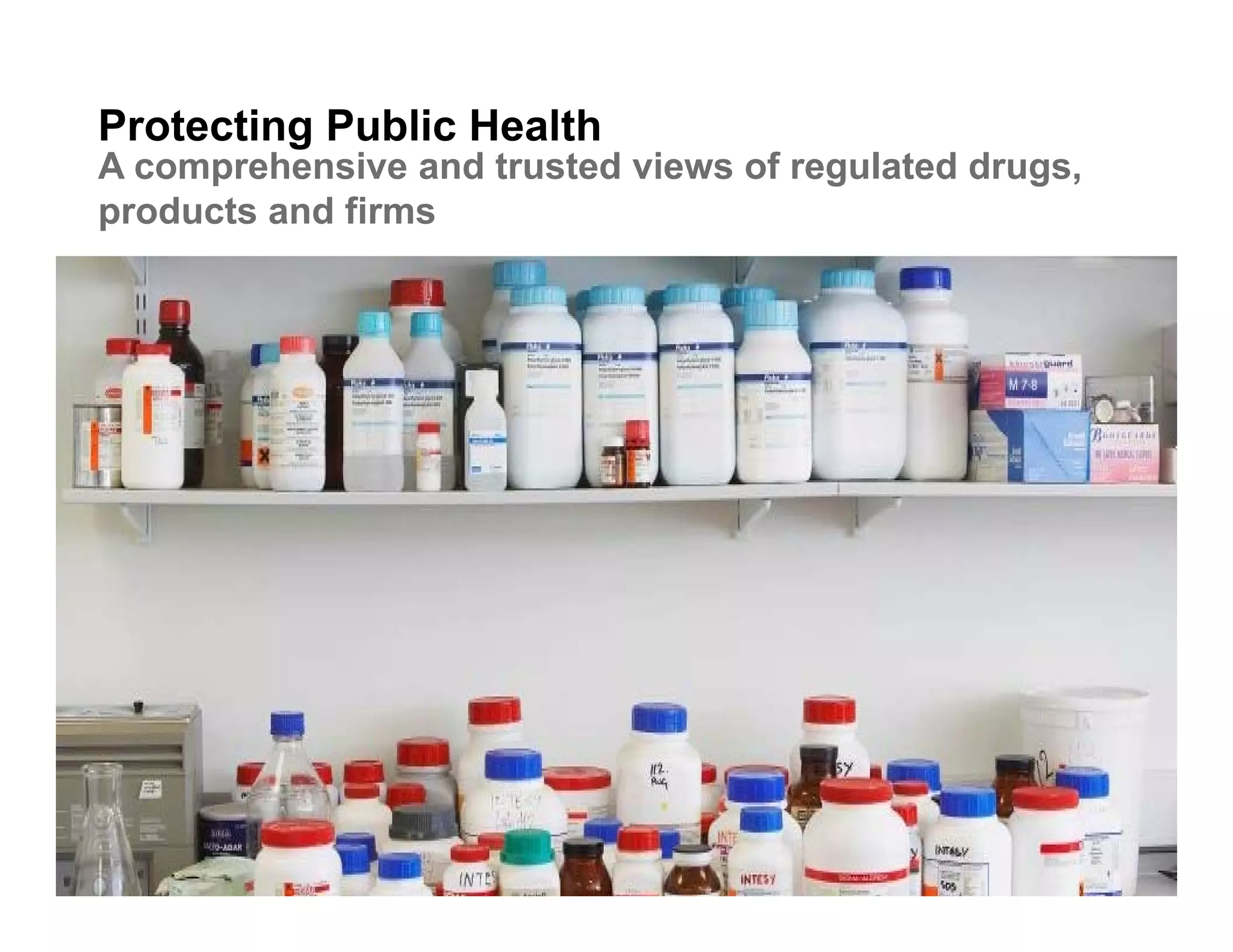 Protecting Public Health
A comprehensive and trusted views of regulated drugs,
products and firms
 