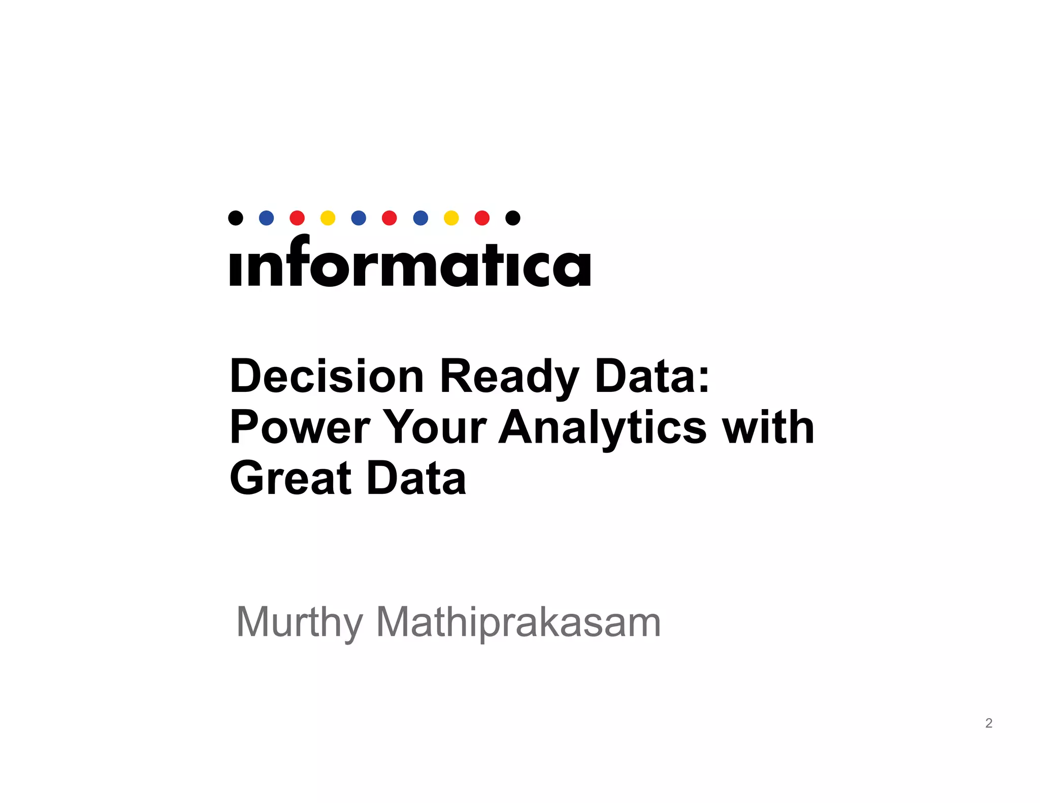 Decision Ready Data:
Power Your Analytics with
Great Data
Murthy Mathiprakasam
2
 