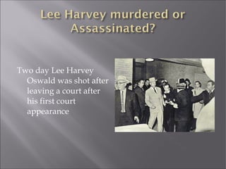Two day Lee Harvey
Oswald was shot after
leaving a court after
his first court
appearance
 
