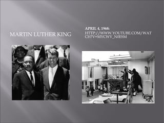 MARTIN LUTHER KING
APRIL 4, 1968:
HTTP://WWW.YOUTUBE.COM/WAT
CH?V=MYCWV_N0ESM
 