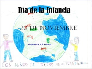 20 de noviembre
Día de la Infancia
-Alumnado de 6º E. Primaria
 