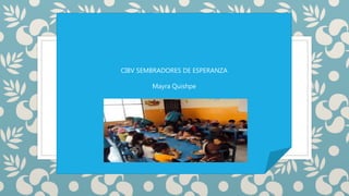 CIBV SEMBRADORES DE ESPERANZA
Mayra Quishpe
 