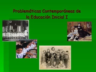 Problemáticas Contemporáneas de la Educación Inicial I 