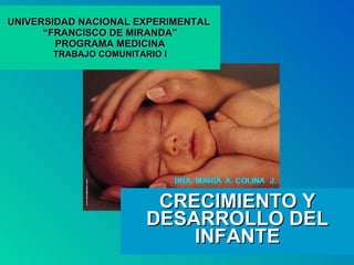 UNIVERSIDAD NACIONAL EXPERIMENTAL  “FRANCISCO DE MIRANDA” PROGRAMA MEDICINA TRABAJO COMUNITARIO I CRECIMIENTO Y DESARROLLO DEL INFANTE 
