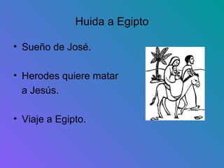 Huida a Egipto

• Sueño de José.

• Herodes quiere matar
  a Jesús.

• Viaje a Egipto.
 