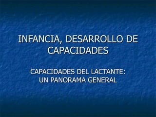 INFANCIA, DESARROLLO DE CAPACIDADES CAPACIDADES DEL LACTANTE: UN PANORAMA GENERAL 
