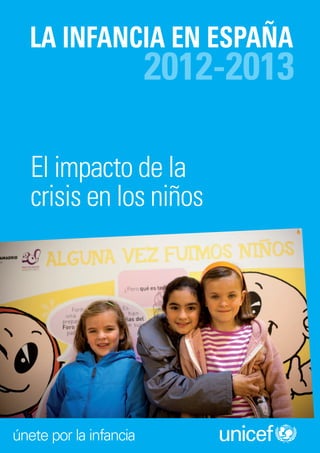 LA INFANCIA EN ESPAÑA
                        2012-2013

   El impacto de la
   crisis en los niños




únete por la infancia
 