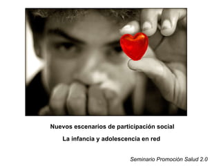 La infancia y adolescencia en red Nuevos escenarios de participación social Seminario Promoción Salud 2.0 