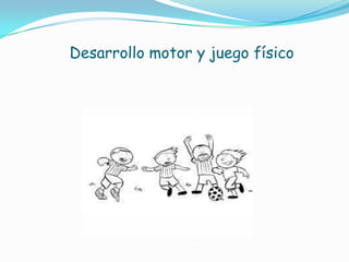 Desarrollo motor y juego físico
 