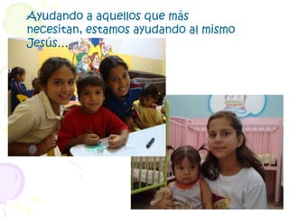 Ayudando a aquellos que más necesitan, estamos ayudando al mismo Jesús…