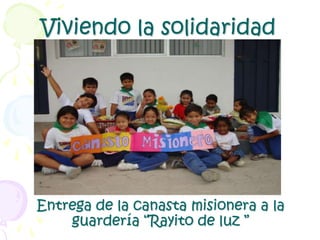 Viviendo la solidaridadEntrega de la canasta misionera a la guardería “Rayito de luz ”