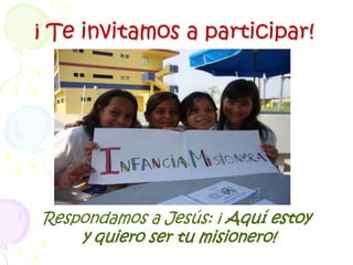 ¡ Te invitamos a participar!Respondamos a Jesús: ¡ Aquí estoy y quiero ser tu misionero!